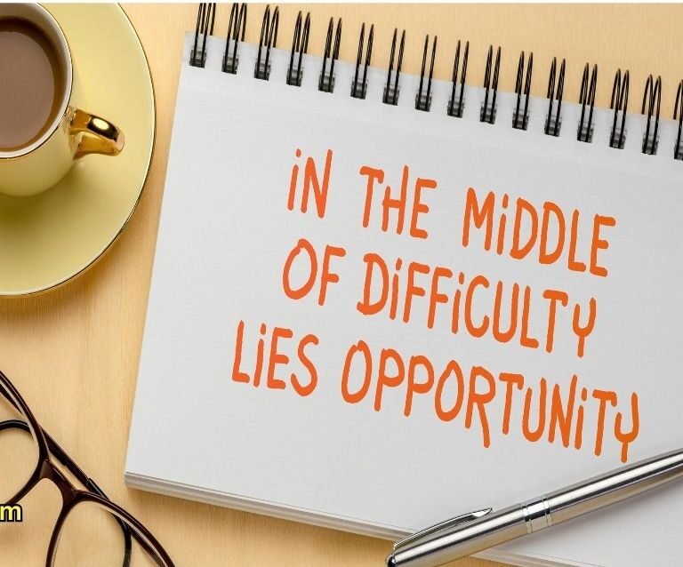 In the middle of difficulty lies opportunity."