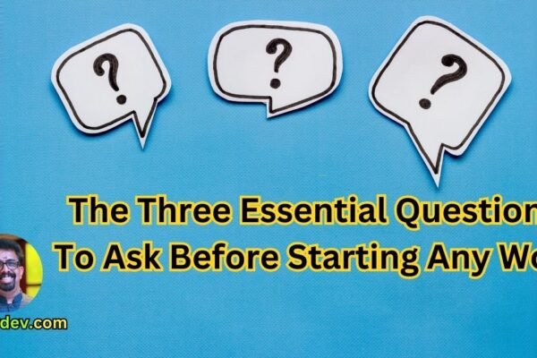 The Three Essential Questions To Ask Before Starting Any Work