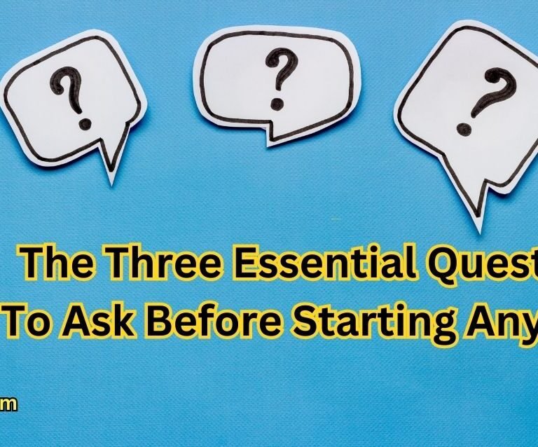 The Three Essential Questions To Ask Before Starting Any Work