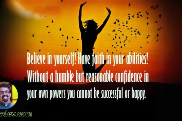 Believe in yourself! Have faith in your abilities! Without a humble but reasonable confidence in your own powers you cannot be successful or happy