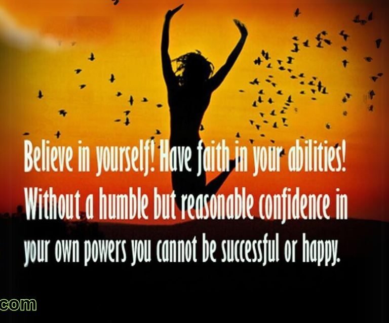 Believe in yourself! Have faith in your abilities! Without a humble but reasonable confidence in your own powers you cannot be successful or happy