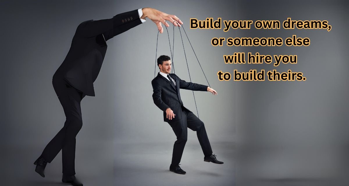 Build your own dreams, or someone else will hire you to build theirs.