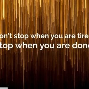 Don't stop when you're tired, stop when you're done