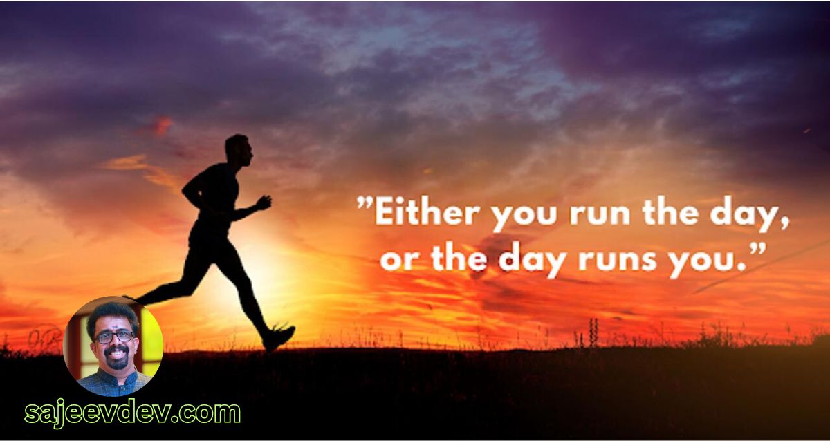 Either you run the day or the day runs you