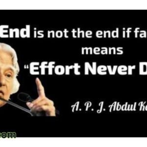 End is not the end if fact E.N.D. Means “Efforts Never Dies. – Dr. A.P.J. Abdul Kalam