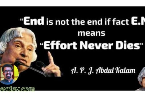 End is not the end if fact E.N.D. Means “Efforts Never Dies. – Dr. A.P.J. Abdul Kalam