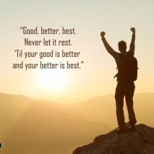 Good, better, best. Never let it rest. ‘Til your good is better and your better is best