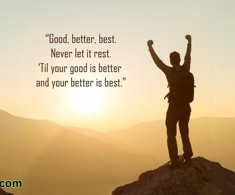 Good, better, best. Never let it rest. ‘Til your good is better and your better is best