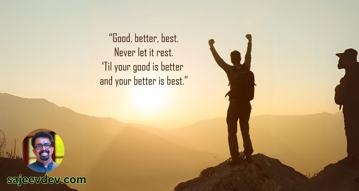 Good, better, best. Never let it rest. ‘Til your good is better and your better is best