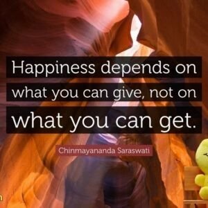 Happiness depends on what you can give, not on what you can get