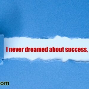 I never dreamed about success. I worked for it