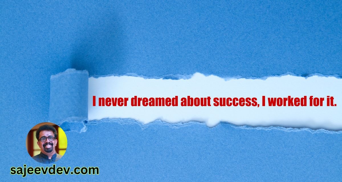 I never dreamed about success. I worked for it