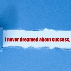 I never dreamt of success. I worked for it.