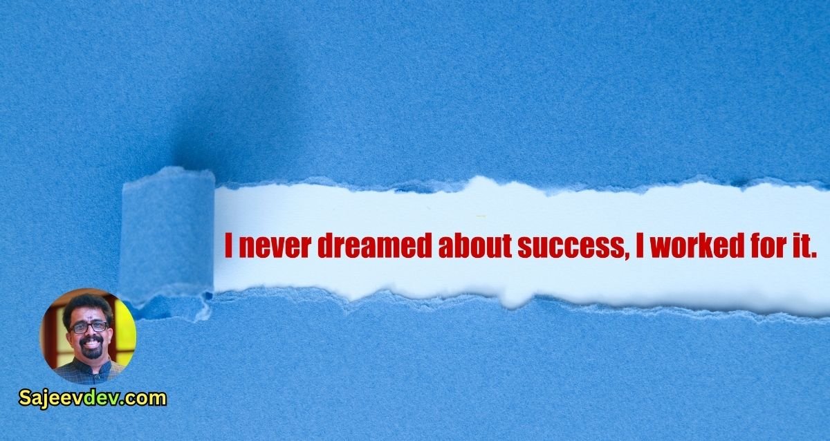 I never dreamt of success. I worked for it.