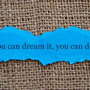 If you can dream it, you can do it.