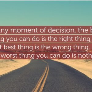 In a moment of decision, the best thing you can do is the right thing to do, the next best thing is the wrong thing, and the worst thing you can do is nothing