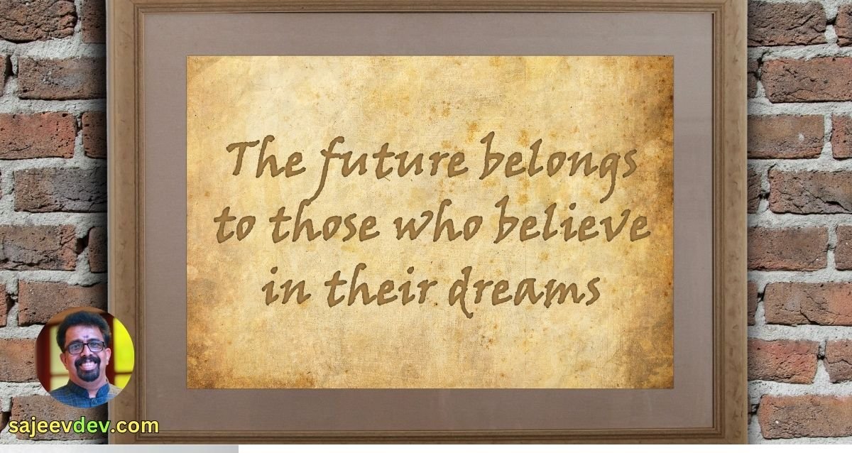 The future belongs to those who believe in the beauty of their dreams