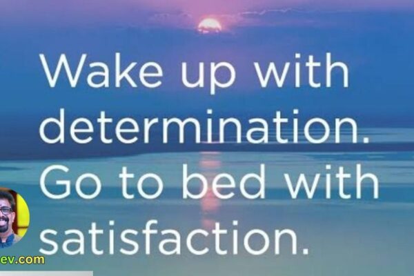 Wake up determined, go to bed satisfied