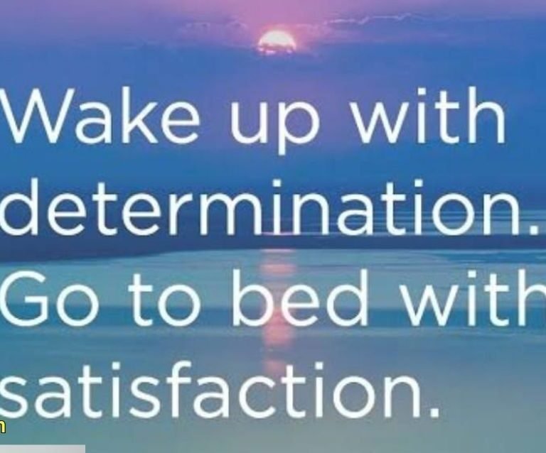 Wake up determined, go to bed satisfied