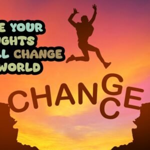 Change Your Thoughts, Change Your World