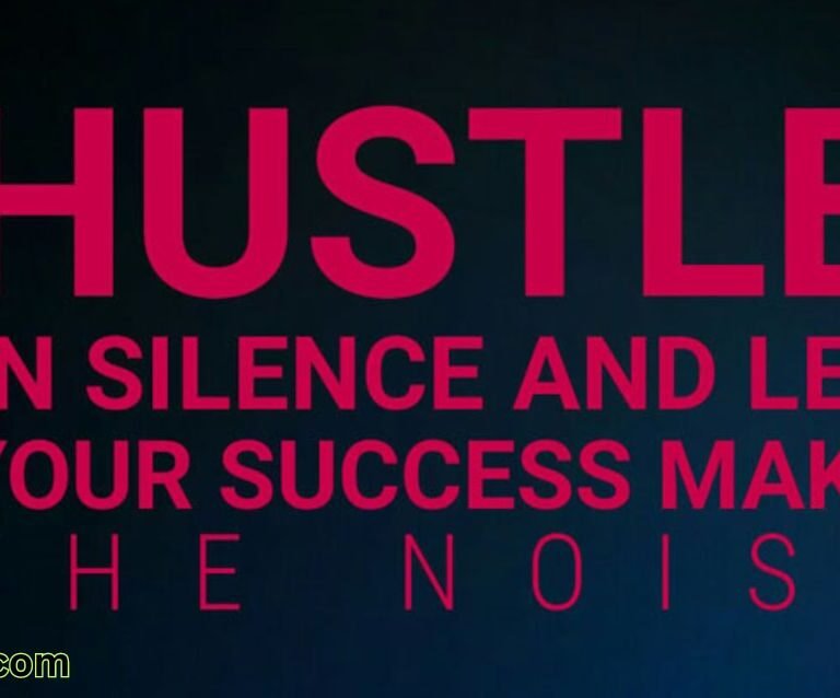 Hustle in silence, let success make the noise