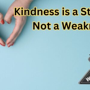 Kindness is a Strength, Not a Weakness