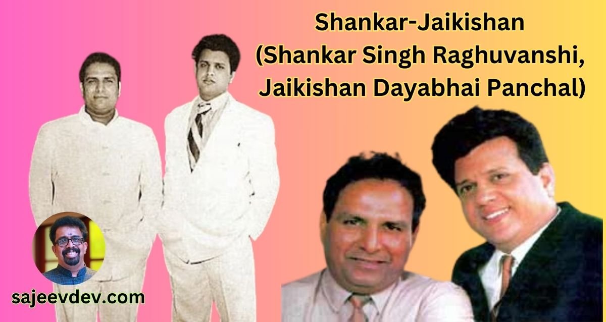 Shankar-Jaikishan (Shankar Singh Raghuvanshi, Jaikishan Dayabhai Panchal)