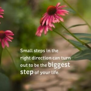 Small steps in the right direction can turn out to be the biggest steps of your life