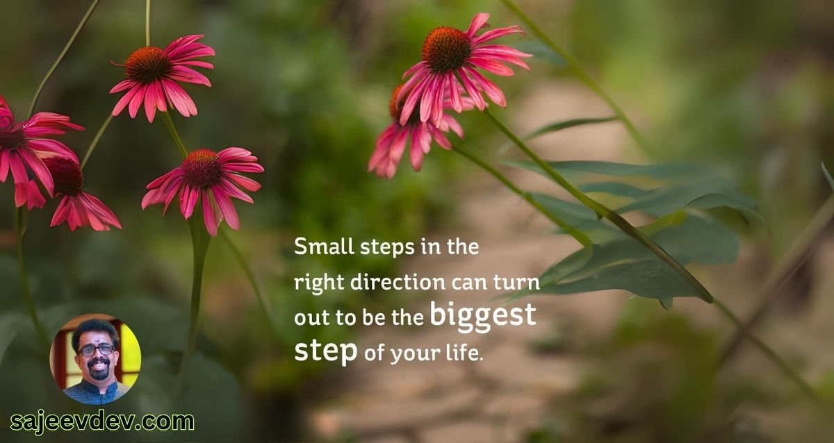 Small steps in the right direction can turn out to be the biggest steps of your life