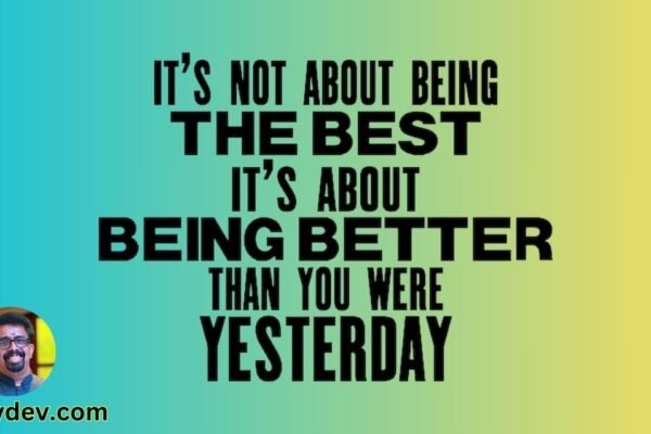 Success is not about being the best. It’s about being better than you were yesterday