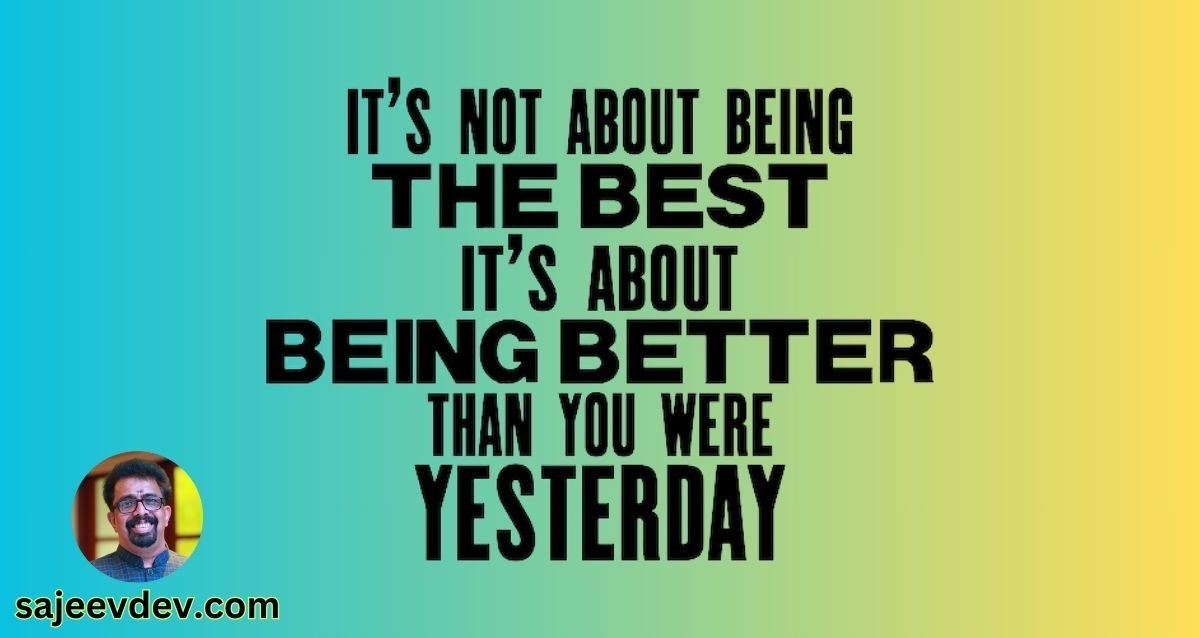 Success is not about being the best. It’s about being better than you were yesterday