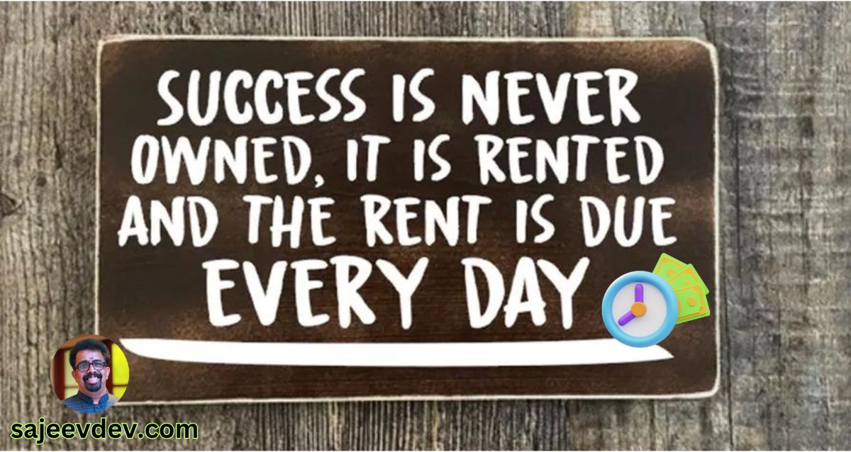 Success is rented, and the rent is due every day