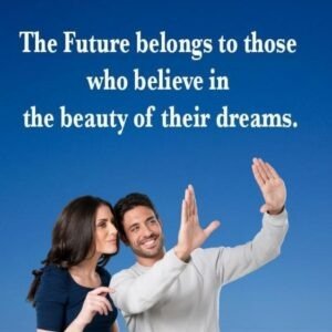 The future belongs to those who believe in the beauty of their dreams