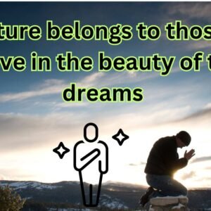 The future belongs to those who believe in the beauty of their dreams