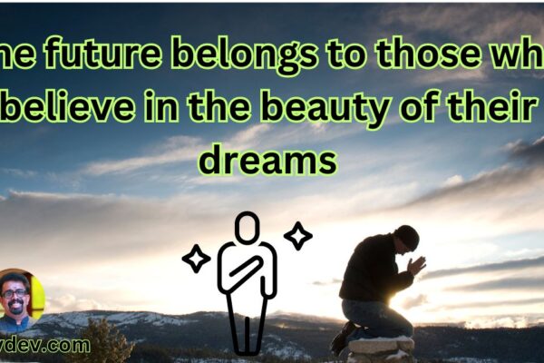 The future belongs to those who believe in the beauty of their dreams