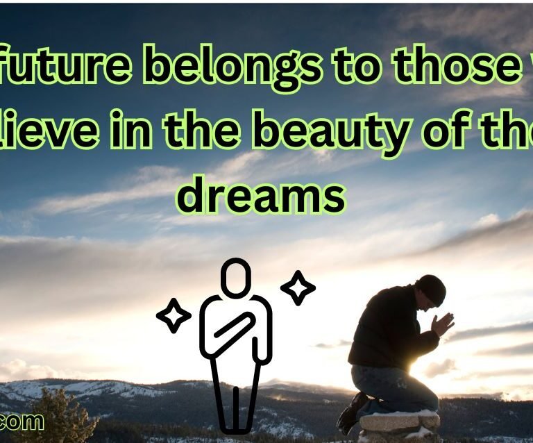 The future belongs to those who believe in the beauty of their dreams