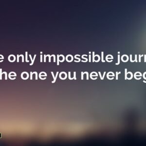 The only impossible journey is the one you never begin