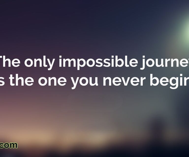 The only impossible journey is the one you never begin