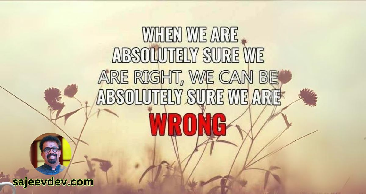 When we are absolutely sure we are right, we can be absolutely sure we are wrong