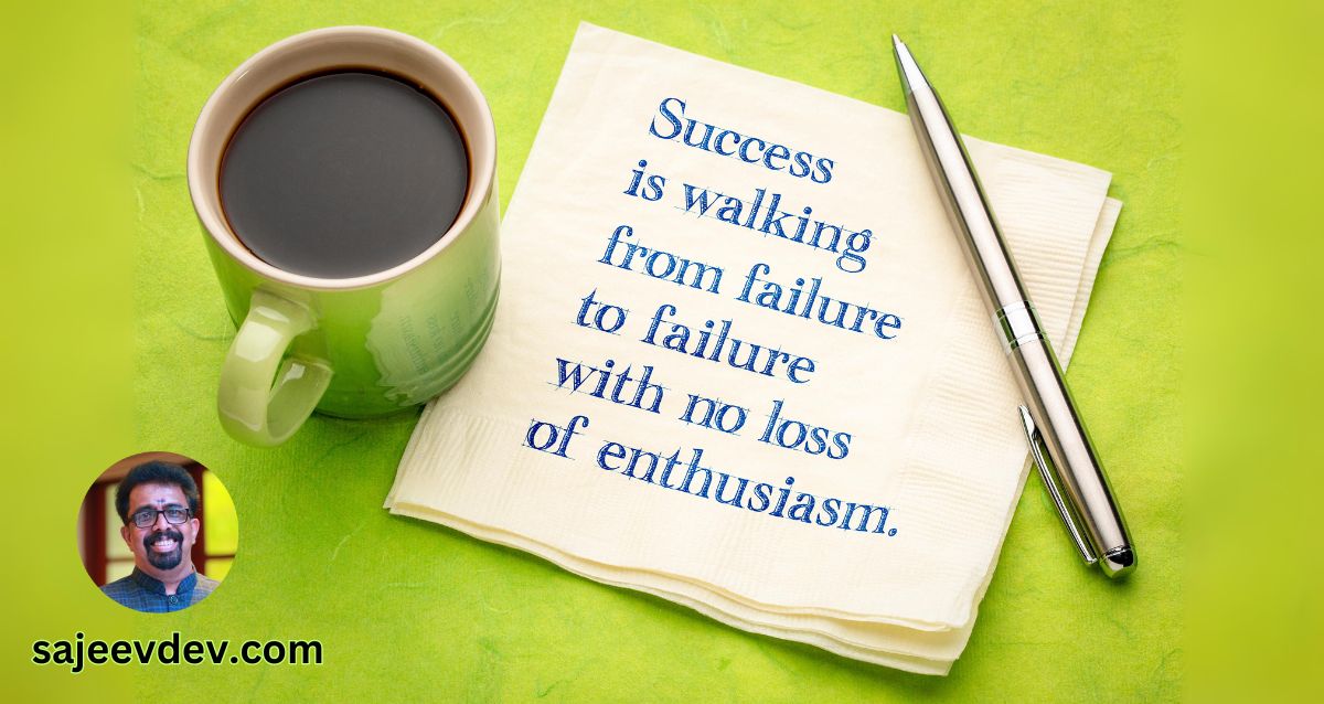 Success is walking from failure to failure with no loss of enthusiasm