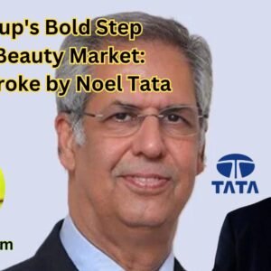 Tata Group's Bold Step into the Beauty Market A Masterstroke by Noel Tata