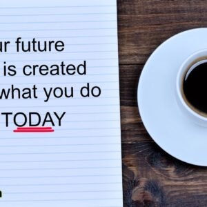 Your Future is Created by What You Do Today