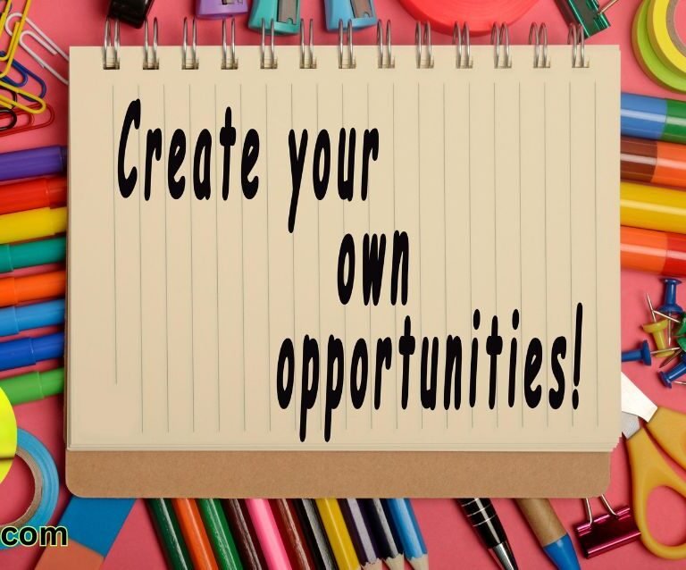 Create Your Own Opportunities