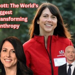 Mackenzie Scott The World’s Biggest Donor Transforming Philanthropy