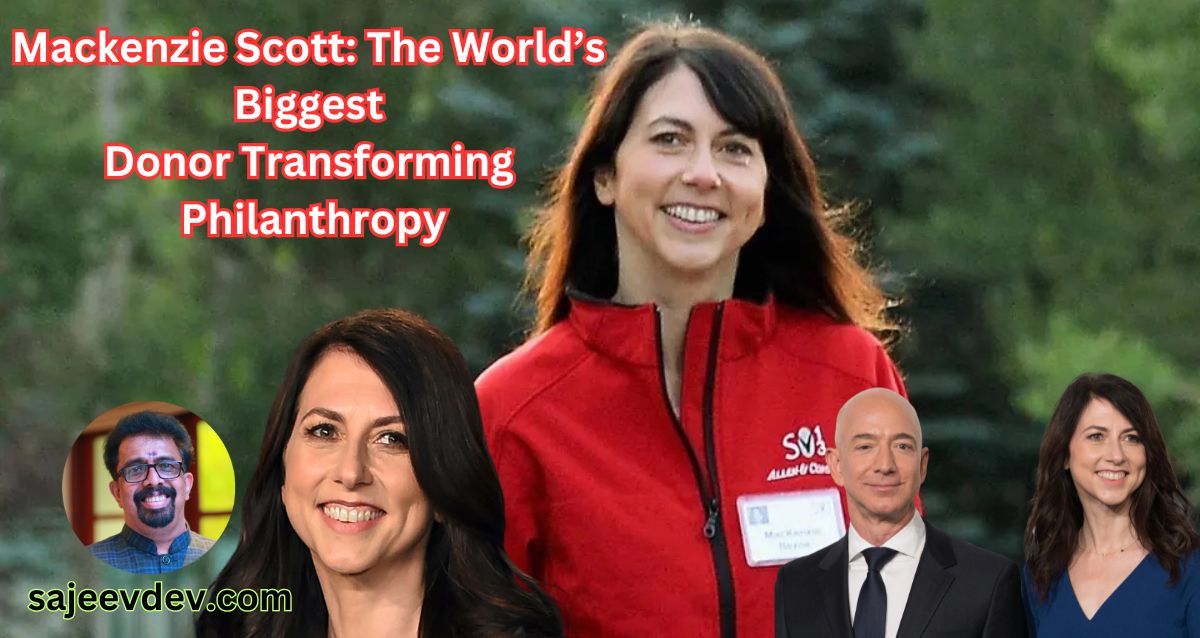 Mackenzie Scott The World’s Biggest Donor Transforming Philanthropy