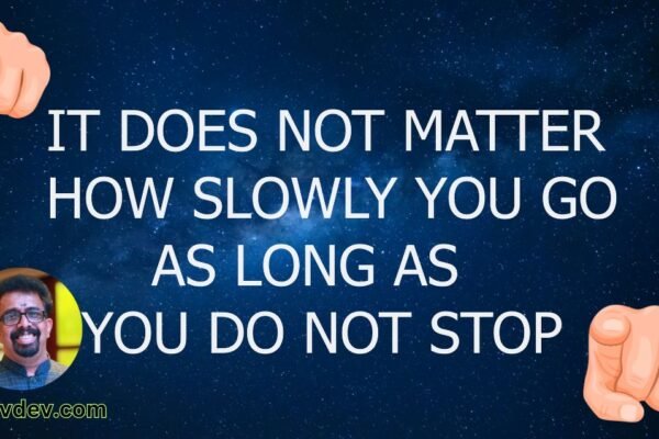 It does not matter how slowly you go as long as you do not stop