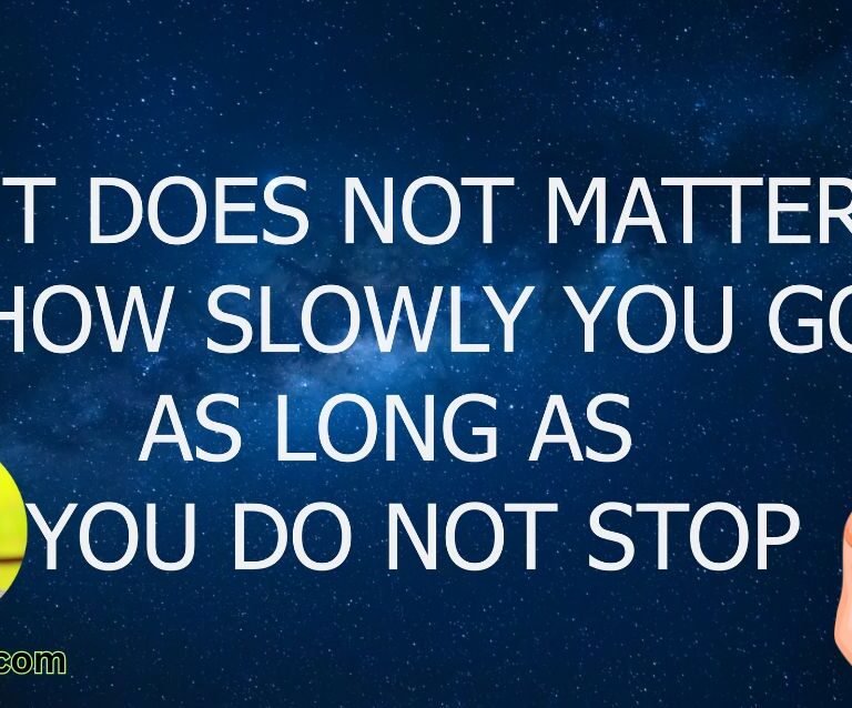 It does not matter how slowly you go as long as you do not stop