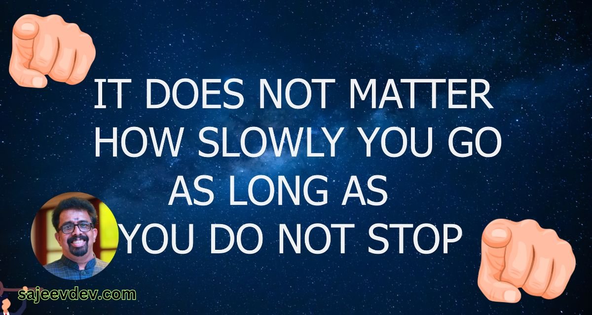 It does not matter how slowly you go as long as you do not stop