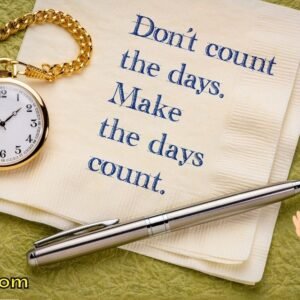 Don’t count the days; make the days count