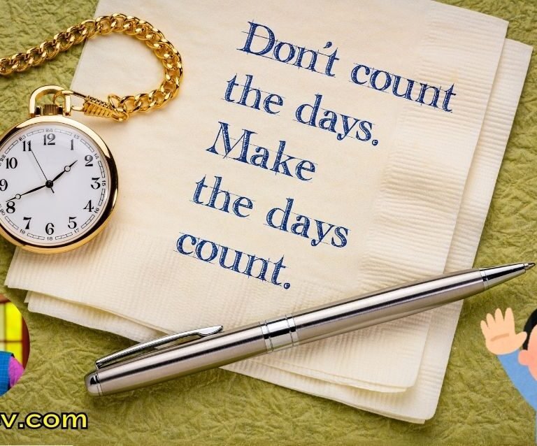 Don’t count the days; make the days count